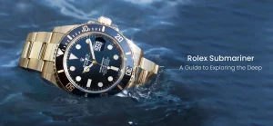 Rolex Submariner: The Journey From a Professional Dive Watch to a Timeless Icon of Prestige